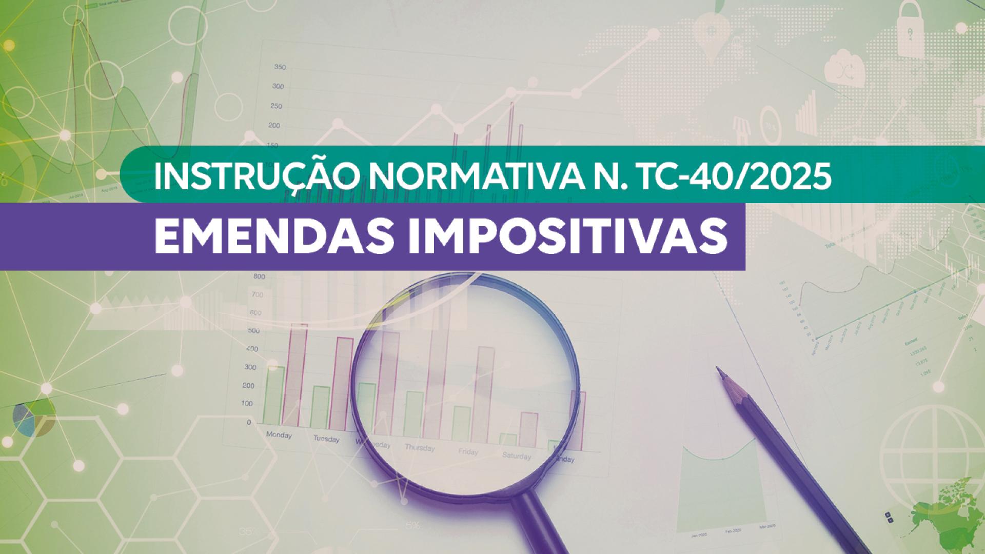 Banner horizontal com gráficos coloridos em fundo verde. Sobre a imagem, o texto “Instrução Normativa N. TC-40/2025 - Emendas impositivas”, uma lupa e um lápis. 