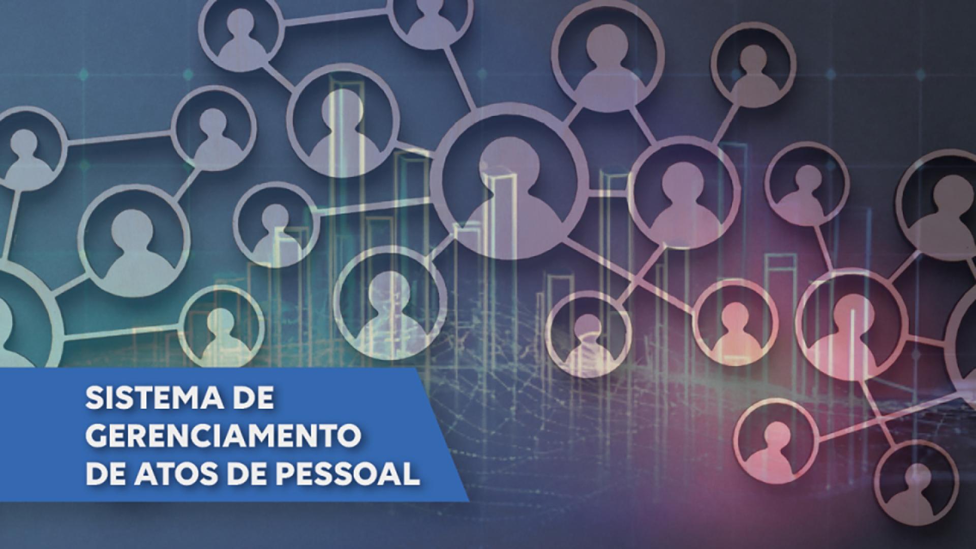 Banner horizontal com imagem, em tons de azul, de vários ícones de perfis dentro de círculos conectados por linhas, formando uma grande rede. Há marca d'água de gráficos de barras e linhas. Na lateral inferior esquerda, em tarja azul, o texto "Sistema de Gerenciamento de Atos de Pessoal". 