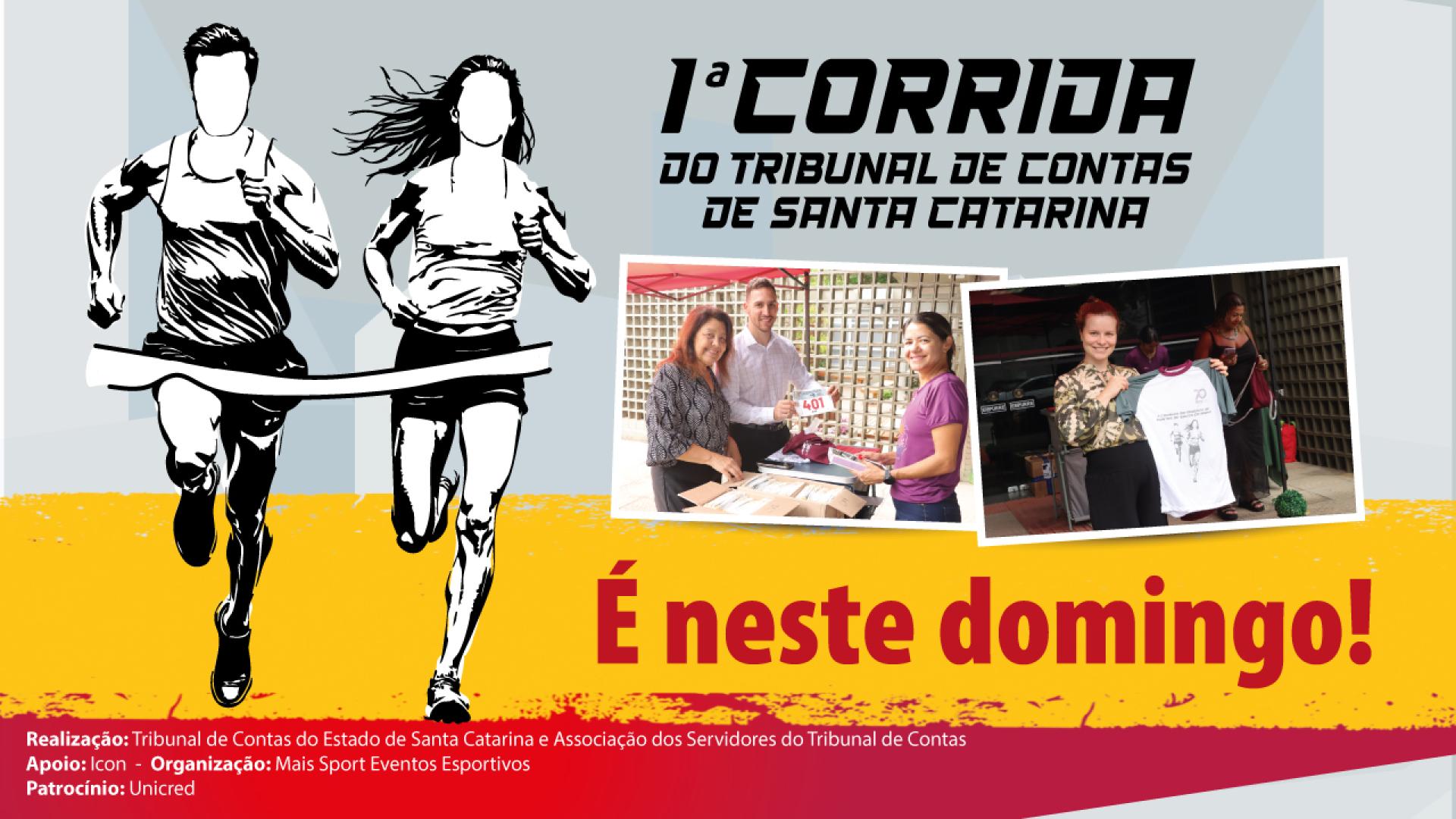 Banner horizontal com fundo cinza. À esquerda, desenho, em preto e branco, de um homem e uma mulher correndo. Ao lado, o título “primeira Corrida do Tribunal de Contas de Santa Catarina” e duas fotos que mostram inscritos retirando os kits de corrida. Abaixo, em tarja amarela, o texto “É neste domingo!”, em fonte vermelha. Na borda inferior, tarja vermelha com informações de realização e apoio do evento.