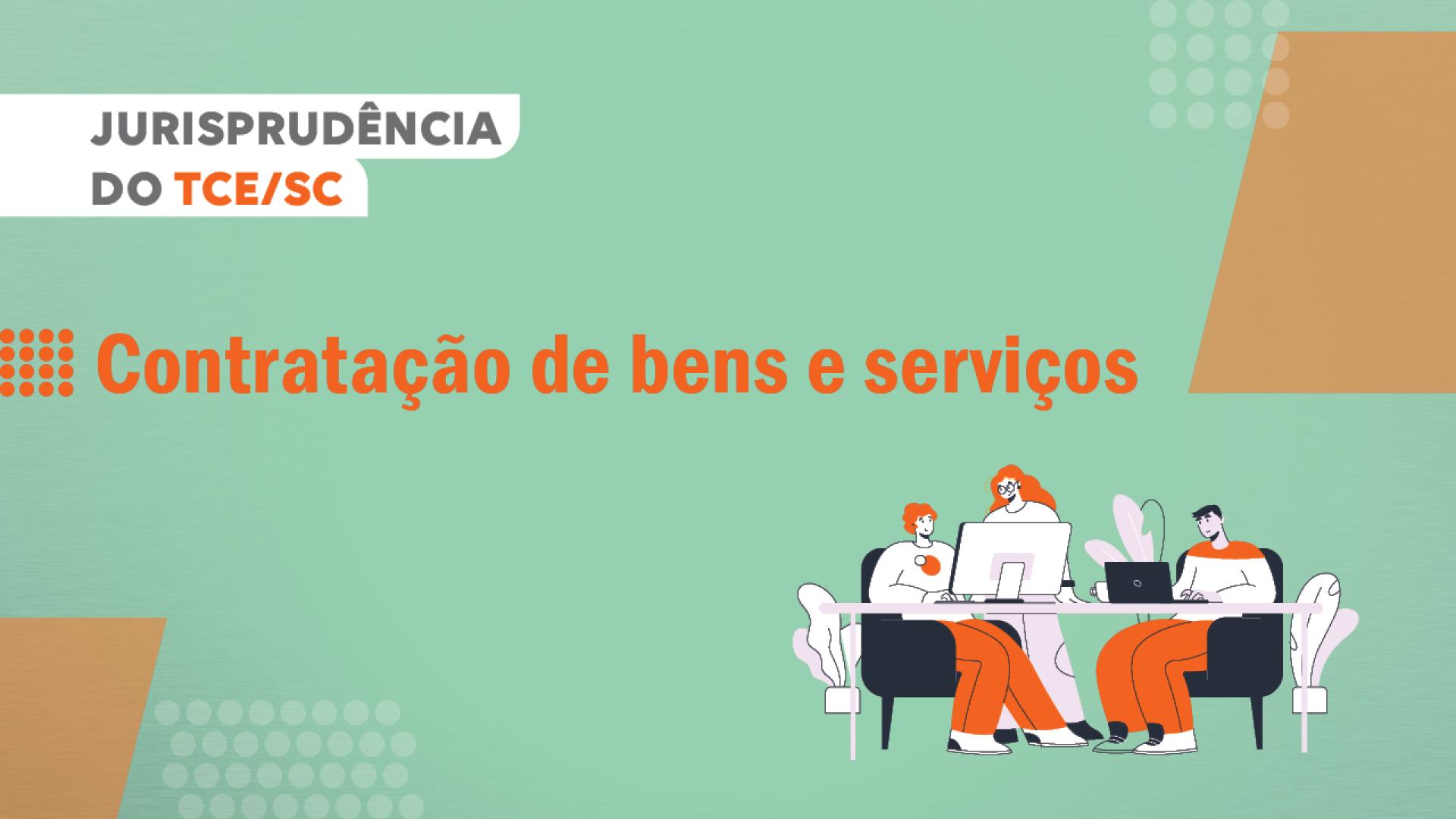 A imagem em formato retangular apresenta fundo verde com um primeiro título em destaque à direita onde está escrito "Jurisprudência do TCE SC" e logo abaixo, mais centralizado, está escrito "Contratação de bens e serviços" com letas em cor laranja. Já à esquerda da imagem tem um desenho com três pessoas em reunião, sendo duas sentadas à frente de seus computadores e uma de pé. 