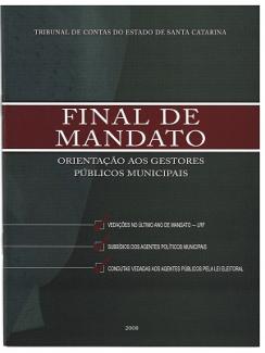 Banner vertical com fundo verde-escuro. Acima, o texto Tribunal de Contas de Santa Catarina. Ao centro, o texto Final de Mandato, sobre um retângulo bordô. Abaixo, o texto Orientação aos gestores públicos municipais. Na parte inferior, em formato de lista, o texto Vedações no último ano de mandato — LRF; Subsídios dos Agentes Políticos Municipais; Condutas vedadas aos agentes públicos pela Lei Eleitoral, e o ano, 2008. Todos os textos estão em fonte branca.