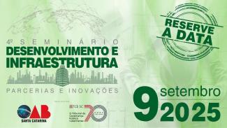 Imagem com fundo em tons de verde. À esquerda, logo do quarto Seminário Desenvolvimento e Infraestrutura, composto pela inscrição e pelo desenho do mapa-mundí e de prédios. Abaixo, o tema: Parcerias e inovações em infraestrutura. À direita, o texto “Reserve a data 9 de setembro de 2025”, em fonte verde. Na borda inferior, logos da OAB-SC e do TCE/SC. 