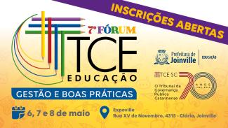 Banner com fundo claro com cores que vão do branco ao amarelo. No alto, em letras roxas, está escrito Inscrições Abertas. Ao centro, a logo do evento: A letra T, de TCE, é composta por listras que imitam lápis de cor. Está escrito: 7º Fórum TCE Educação. Gestão e Boas Práticas, em letras brancas sobre fundo azul. Consta a data 6,7 e8 de maio. Local: Expoville. Ao lado direito as logos do TCE/SC e da Prefeitura de Joinville. 