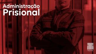 Imagem em tons de vermelho. Em primeiro plano, há a imagem de uma pessoa usando um uniforme. No alto, à esquerda, escrito em branco, está a expressão Administração Prisional