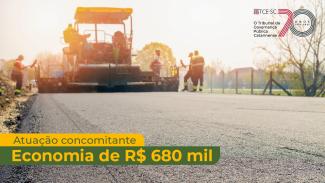 Banner horizontal com a imagem de trabalhadores realizando atividades em uma obra de pavimentação. Eles estão ao lado de um equipamento. Sobre a imagem, na borda inferior, em tarjas amarela e verde, o texto “Atuação concomitante. Economia de R$ 680 mil”. No canto superior direito, selo comemorativo aos 70 anos do TCE/SC.