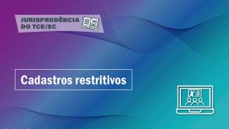 Imagem com fundo que vai, em degradê, de roxo (à esquerda) a azul (à direita). No alto, à esquerda, escrito em preto, um selo com a inscrição “Jurisprudência do TCE/SC”. Logo abaixo, escrito em branco, há a expressão “Cadastros restritivos”. No canto inferior direito há um contorno branco de uma tela de computados onde aparecem três silhuetas de pessoas
