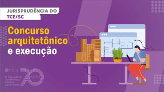 Imagem em tons lilás contém desenho de uma pessoa sentada à uma mesa que tem, sobre ela, uma maquete de prédios. Do lado esquerdo da imagem está escrito “Concurso arquitetônico e execução”. Do mesmo lado, mais ao alto, está escrito “jurisprudência do TCE/SC”. 