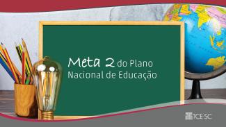 Banner em fundo branco, com imagem do globo terrestres ao fundo, no lado direito. Ao centro imagem de uma lousa onde está escrito Meta 2 do Plano Nacional de Educação.  No canto inferior esquerdo um porta-lápis com vários lápis coloridos e uma lâmpada. Na parte superior uma borda vermelha. 