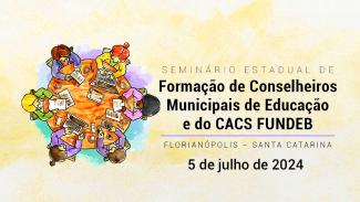 Banner com fundo de uma aquarela amarela. Ao centro, o logo do Seminário Estadual de Formação de Conselheiros Municipais de Educação e do CACS Fundeb, composto pelo nome e pelo desenho de seis pessoas, de perspectiva de cima, sentadas ao redor de uma mesa, mexendo em papéis e em notebooks. Abaixo, as informações "Florianópolis, Santa Catarina. 5 de julho de 2024". 