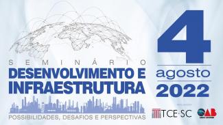 Descrição da imagem: banner em tons de azul. À esquerda e no centro, há o título “Seminário Desenvolvimento e Infraestrutura” e, à direta, a data 4 de agosto de 2022. Sobre o título, há uma imagem do mapa múndi, e, embaixo, de edificações, com o texto “possibilidades, desafios e perspectivas”. Na parte inferior da data, há os logotipos do TCE/SC e da OAB/SC, entidades organizadoras do evento. 