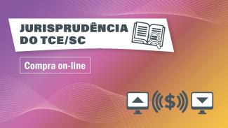 Banner com o título "Jurisprudência do TCE/SC” e o ícone de um jornal com uma lupa. Abaixo, em fonte branca, há o texto “Compra on line”. No canto inferior direito, há três ícones, sendo dois monitores que contêm um uma seta para cima e outra para baixo, respectivamente, e ao centro um cifrão