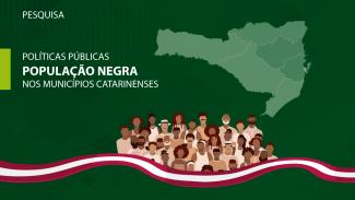Banner em fundo verde, com o mapa de SAnta Catarina no lado direito. Na parte inferior, desenhos de pessoas. No canto esquerdo, em letras brancas, está escrito Pesquisa. Políticas Públicas População negra nos Municípios catarinenses.