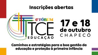 Banner em fundo branco. Na lateral direita superior um retângulo azul; na inferior um lilás e um verde. Na lateral esquerda superior um retângulo vermelho e no inferior amarelo. No centro, no alto, o texto Inscrições abertas. Abaixo, a logo do TCE Educação, formada por seis lápis de cor, formando um T e ao  lado o texto 6º Fórum TCE Educação. Ao lado, a data do evento: 17 e 18 de outubro. Na parte inferior, na horizontal, "Caminhos e estratégias para a boa gestão da educação e proteção à primeira infância".