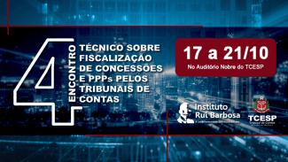 Descrição da Imagem: Banner em tons de azul-escuro com imagem de prédios como marca d'água. Ao centro, o número 4 destacado em branco e o texto Encontro Técnico sobre Fiscalização de Concessões e PPPs pelos Tribunais de Contas. Ao lado direito, retângulo vermelho que destaca a data e o local do evento (17 a 21/10, no Auditório Nobre do TCESP). Abaixo, os logotipos do Instituto Rui Barbosa e do TCESP. 