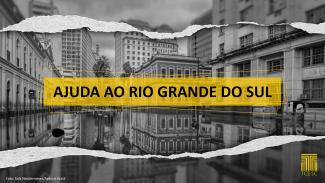 Imagem de cidade em preto e branco mostra a cidade alagada. Sobre esta foto, escrito sobre tarja amarela no centro, está escrito “Ajuda ao Rio Grande do Sul”. Embaixo, à direita, há o logotipo do TCE/SC em amarelo
