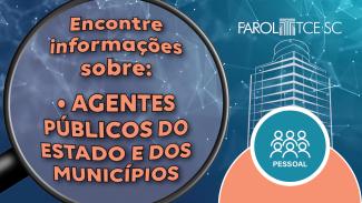 anner horizontal em fundo azul. À esquerda, há uma lupa. Sobre a lente da lupa, a inscrição “Encontre informações sobre: agentes públicos do Estado e dos municípios”. À direita, há o logo do Farol TCE/SC, composto pelo nome e pelo desenho da sede do Tribunal. Abaixo, há um semicírculo em cor rosa e sobre ele há um círculo azul-claro, sobre o qual está o botão “Pessoal”. 