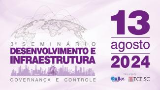Banner horizontal com fundo lilás. À esquerda, logo do terceiro Seminário Desenvolvimento e Infraestrutura, composto pelo nome, pela imagem do mapa-múndi, e, embaixo, de edificações, com o texto “governança e controle”. À direita, em fonte roxa, a data do evento, “13 de agosto de 2024” e o logo dos realizadores do evento, OAB/SC e TCE/SC. 