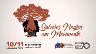 Banner horizontal com fundo bege. Ao centro, logo do evento Saberes Negros em Movimento, composto pelo título e pelo desenho de rostos negros por trás de uma árvore marrom. Na borda inferior, informações de data, horário e local, 10/11, segunda-feira, 13 às 18 horas, auditório bordô, e logos do CTEDI e do TCE/SC. 