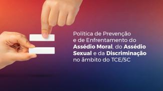 Banner horizontal com fundo em degradê em tons de vermelho, roxo e azul. À esquerda, duas mãos seguram dois traços brancos, que formam o símbolo de igual. À direita, o texto “Política de Prevenção e de Enfrentamento do Assédio Moral, do Assédio Sexual e da Discriminação no âmbito do TCE/SC”, em fonte branca. 