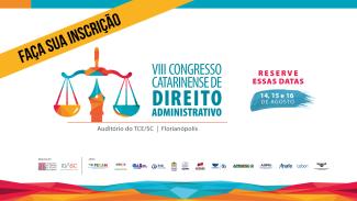 Banner horizontal com fundo branco com bordas superior e inferior coloridas. Ao centro, o logo do VIII Congresso Catarinense de Direito Administrativo, composto pelo nome, em fonte azul, e por uma balança colorida que representa a área do direito. Ao lado, o texto “Reserve essas datas: 14, 15 e 16 de agosto”, em cores vermelha e azul. Abaixo, logo do realizador e apoiadores do evento. No canto superior esquerda uma faixa com texto "faça sua inscrição"