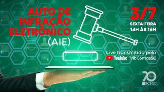 Banner horizontal com fundo verde. Ao centro, em branco, a imagem de mão segurando um notebook e sobre ele o martelo da justiça. No alto, à esquerda, em letras vermelhas, o nome do evento "Auto de Infração Eletrônico (AIE). No canto superior direito, em vermelho a data 3/7 e abaixo 14h às 16h. No canto inferior direito está escrito Live transmitida pelo Youtube do Tribunal de Contas.