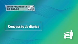 Banner horizontal com fundo em degradê nas cores azul e verde. No canto superior esquerdo, o título “Jurisprudência do TCE/SC” ao lado do ícone de um livro aberto com uma lupa sobre as páginas, dentro de um retângulo branco com transparência. Ao centro, o texto “Concessão de diárias”, em fonte branca. No canto inferior direito, ícone que mostra uma pessoa em frente a um carro. 