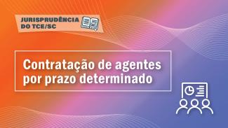 Banner horizontal com fundo em degradê nas cores laranja, rosa e roxa. Sobre o fundo, à esquerda, retângulo branco com transparência com o texto “Jurisprudência do TCE/SC”, ao lado do ícone de uma lupa sobre um livro aberto. Abaixo, em retângulo vazado, o título “Contratação de agentes por prazo determinado”, em fonte branca. No canto inferior direito, ícone de pessoas. 