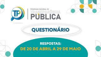 Banner horizontal com fundo branco e elementos gráficos geométricos em tons de verde, azul e amarelo. Há as seguintes informações: o logotipo do Programa Nacional de Transparência Pública (PNTP), composto pelo nome e pelo desenho de uma lupa com a sigla TP ao centro; e o texto “Questionário. Respostas: de 20 de abril a 29 de maio”. 