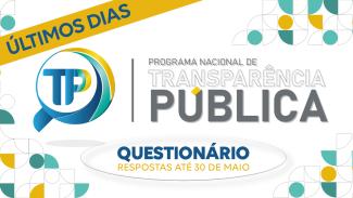 Banner horizontal com fundo branco. Na lateral esquerda superior, uma tarja amarela com o texto “Últimos dias”. Ao centro, o texto "Programa Nacional de Transparência Pública – Questionário - Respostas até 30 de maio" e o logo do programa. Nas laterais, elementos gráficos, nas cores amarela, azul, verde e branca.
