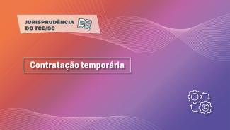 Banner em fundo degradê, que vai do alaranjado - no canto superior esquerdo - até o o lilás,no canto inferior direito. No alto, está escrito em letras pretas sobre um fundo claro -Jurisprudência do TCE/SC. No centro, em letras brancas está escrito Contratação temporária.