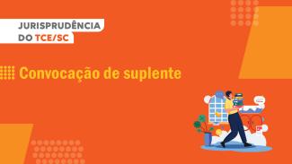 Banner horizontal com fundo laranja. Na borda superior, em tarja branca, o selo “Jurisprudência do TCE/SC”. Ao centro, o título “Convocação de suplente”. Abaixo, desenho de pessoa carregando livros. 