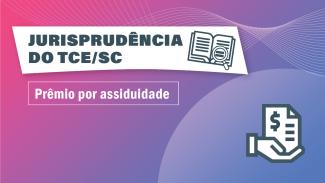 Descrição da Imagem: Banner horizontal em degradê, em tons de rosa, roxo e azul. Acima, o título “Jurisprudência do TCE/SC”, destacado sobre um retângulo branco e acompanhado de um ícone de livro aberto com uma lupa. Abaixo, o texto “Prêmio por assiduidade” em fonte branca. No canto inferior direito, ícone de uma mão segurando uma folha com sigla de moeda. 