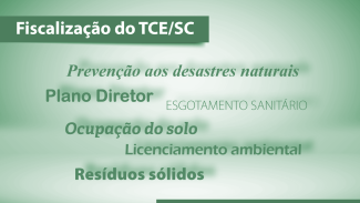 Banner horizontal com fundo em tons de verde-claro. Na parte superior, em tarja verde-escuro, o título “Fiscalização do TCE/SC”. Ao centro, em fontes diferentes, na cor verde-escuro, os temas “Prevenção aos desastres naturais”, “Plano Diretor”, “Esgotamento sanitário”, “Ocupação do solo”, “Licenciamento ambiental” e “Resíduos sólidos”. 