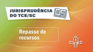 Banner horizontal com fundo em degradê em tons de verde e laranja. No canto superior esquerdo, sobre retângulo com transparência, o texto “Jurisprudência do TCE/SC” e o ícone de um livro aberto com uma lupa sobre as folhas. Ao centro, em retângulo vazado, o texto “Repasse de recursos”. No canto inferior direito, ícone de um saco de dinheiro com três mãos ao redor. 