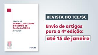 Banner com a imagem da capa da RTCE/SC, à esquerda, que tem o fundo branco e os textos "Revista do Tribunal de Contas do Estado de Santa Catarina - RTCE/SC, ao centro, em fontes cinza e bordô, e, abaixo, os logos do TCE/SC e da Fórum, em azul. Ao lado da capa, à direita, o texto “Revista do TCE/SC - Envio de artigos para a 4ª edição: até 15 de janeiro”.