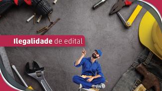 Descrição da imagem: Banner em fundo cinza com imagens de objetos relacionados à engenharia (chave de fenda, capacete, furadeira, alicate). Figura de um homem sentado na parte inferior com roupa de trabalhador de construção civil. Na parte esquerda central está escrito ilegalidade edital.